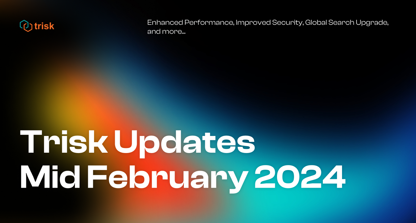Black-blue-orange gradient. Trisk logo on the top left corner. Heading "Trisk Updates Mid February 2024". Subheading "Enhanced Performance, Improved Security, Global Search Upgrade, and more..."