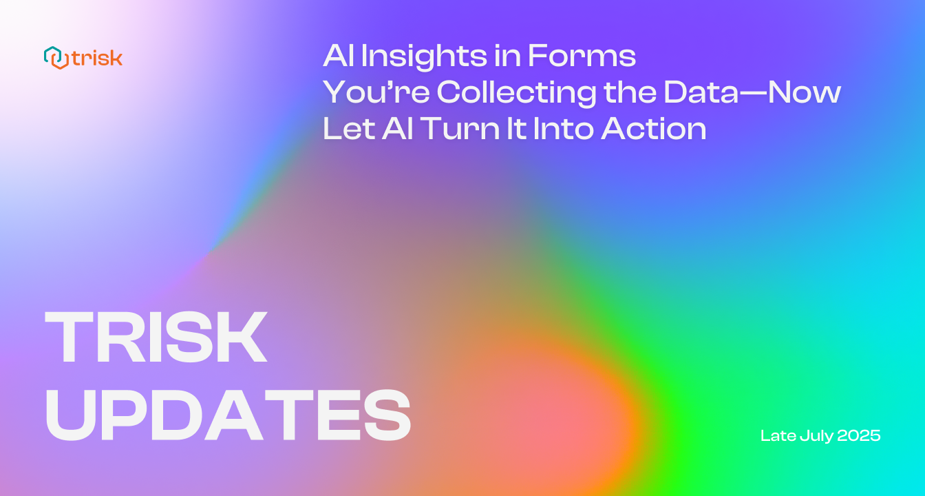 Gradient banner with white text that reads: “AI Insights in Forms. You’re Collecting the Data—Now Let AI Turn It Into Action. TRISK UPDATES. Late July 2025.” Trisk logo appears in the top left corner.