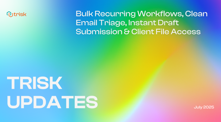 Gradient background banner with white text that reads: Bulk Recurring Workflows, Clean Email Triage, Instant Draft Submission and Client File Access. TRISK UPDATES. July 2025. Trisk logo is shown in the top left corner.