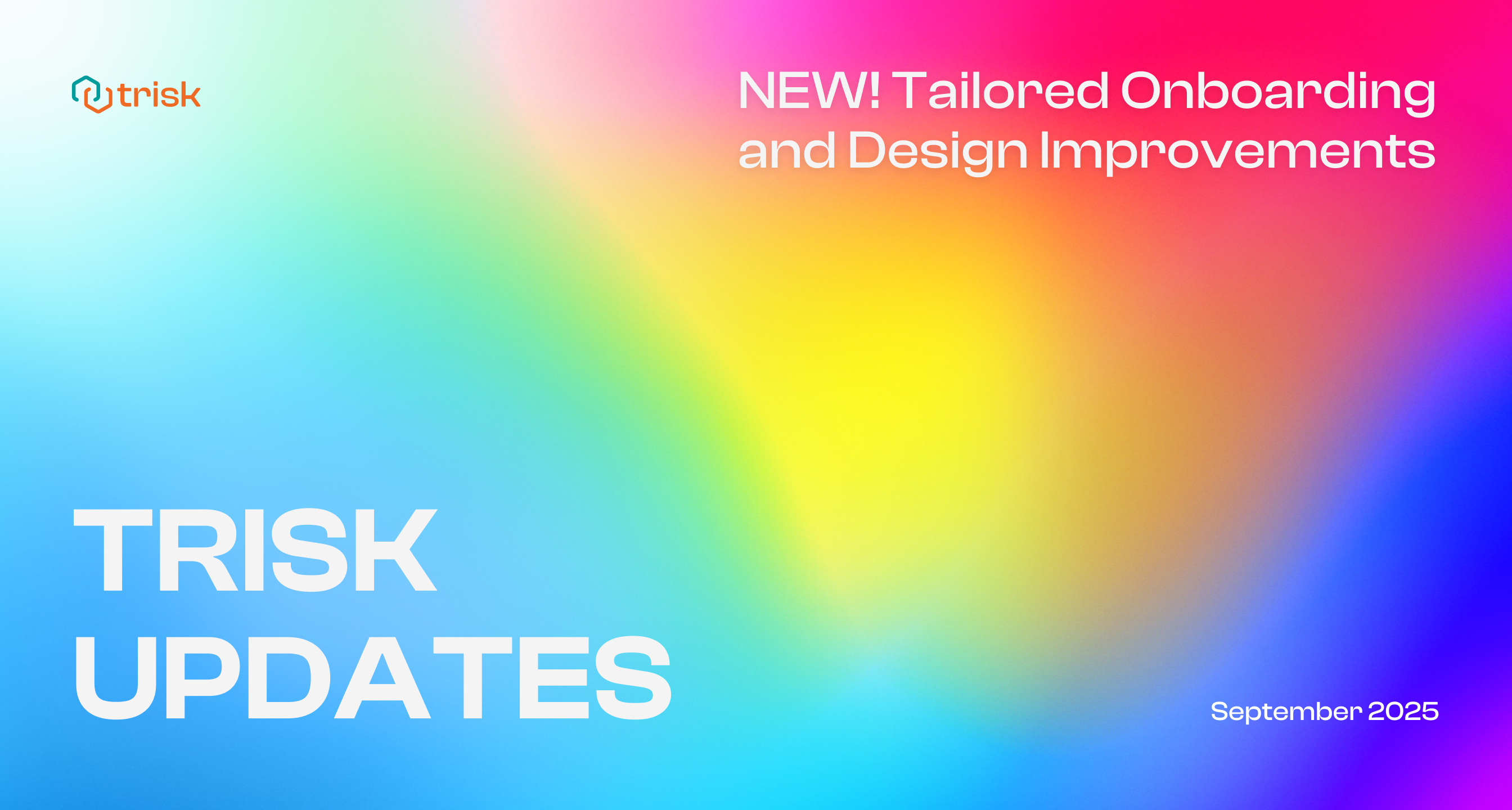 Banner image for Trisk’s September 2025 platform update, showcasing new tailored onboarding experience and UI/UX design improvements. Features bold “TRISK UPDATES” text over a vibrant rainbow gradient background, highlighting enhancements to user experience and workflow clarity.