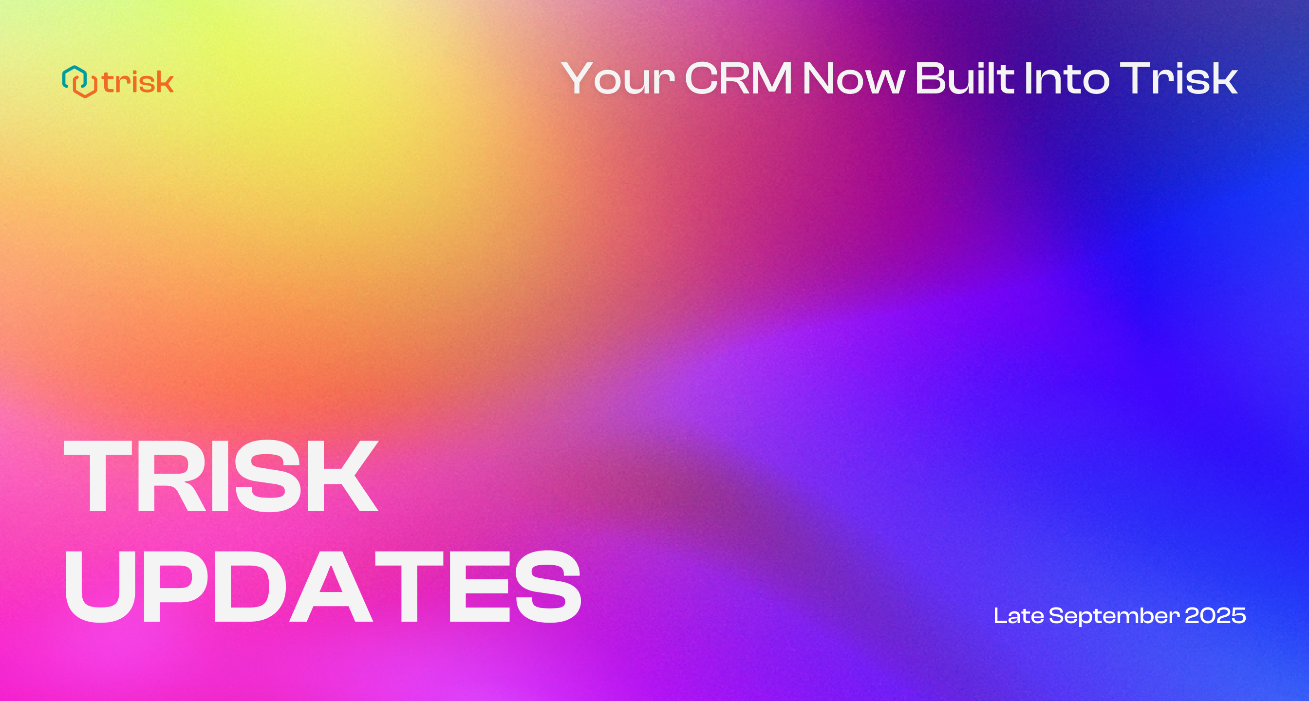 Colorful gradient banner with Trisk logo and text reading “Your CRM Now Built Into Trisk – Trisk Updates, Late September 2025.” This visual introduces the latest platform updates that add CRM-style features like client tagging, automated workflows, and private notes for professional service businesses.